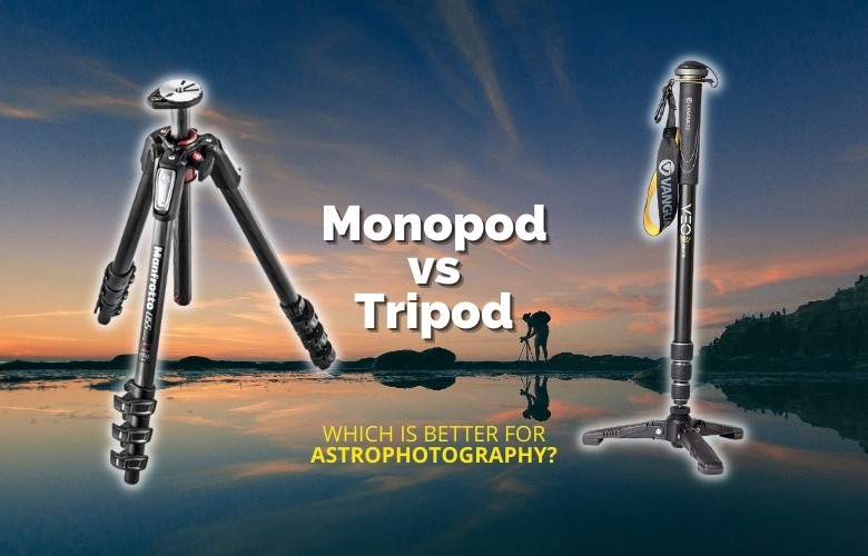 Monopod Vs Tripod Which Is Better For Astrophotography